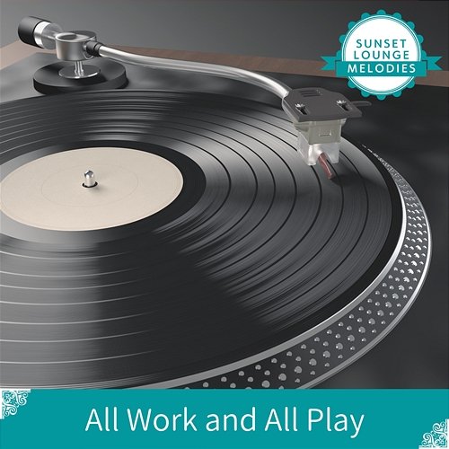 All Work and All Play Sunset Lounge Melodies