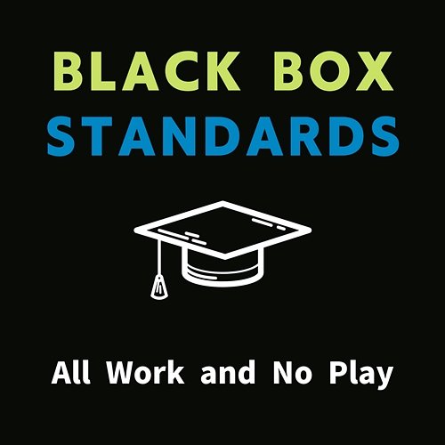 All Work and No Play Black Box Standards