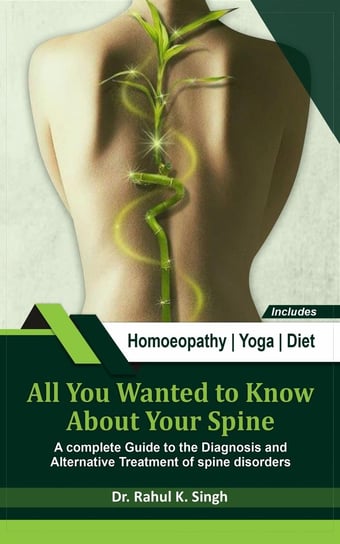 All You Wanted to Know About Your Spine Dr. Rahul K. Singh