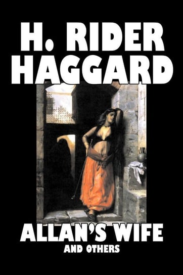 Allan's Wife and Others by H. Rider Haggard, Fiction, Fantasy, Historical, Action & Adventure, Fairy Tales, Folk Tales, Legends & Mythology Haggard H. Rider