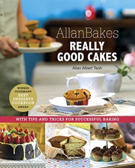 Allanbakes Really Good Cakes With Tips and Tricks for Successful Baking Allan Teoh