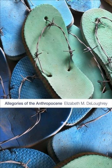 Allegories of the Anthropocene Deloughrey Elizabeth M.