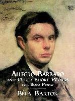 Allegro Barbaro and Other Short Works for Solo Piano Classical Piano Sheet Music, Bartaok Baela, Bartok Bela
