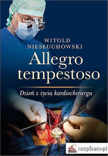 Allegro tempestoso. Dzień z życia kardiochirurga Niesłuchowski Witold