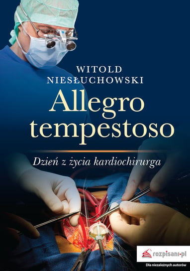 Allegro tempestoso. Dzień z życia kardiochirurga Niesłuchowski Witold