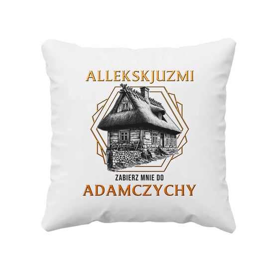 Allekskjuzmi, zabierz mnie do Adamczychy - poduszka na prezent Koszulkowy