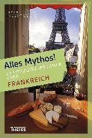 Alles Mythos! 16 populäre Irrtümer über Frankreich Nestmeyer Ralf