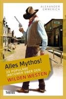 Alles Mythos! 20 populäre Irrtümer über den Wilden Westen Emmerich Alexander