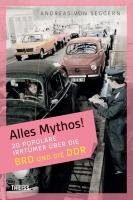 Alles Mythos! 20 populäre Irrtümer über die BRD und die DDR Seggern Andreas