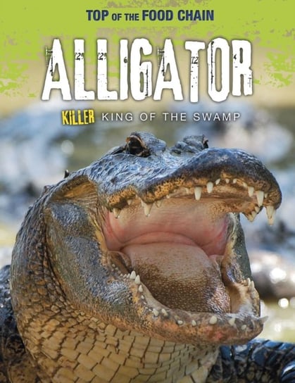 Alligator. Killer King of the Swamp Royston Angela
