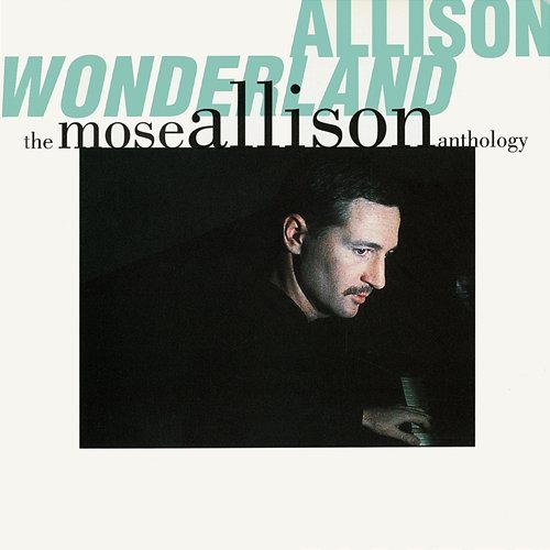 Allison Wonderland: The Mose Allison Anthology Mose Allison