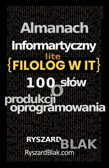 Almanach informatyczny Lite. Czyli 100 słów o produkcji oprogramowania Ryszard Blak