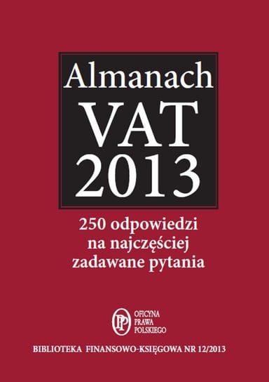 Almanach VAT 2013. 250 odpowiedzi na najczęściej zadawane pytania Opracowanie zbiorowe