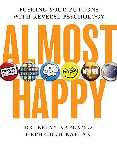 Almost Happy. Pushing Your Buttons With Reverse Psychology Brian Kaplan, Hephzibah Kaplan