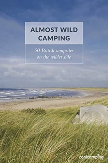 Almost Wild Camping: 50 British campsites on the wilder side James Warner Smith
