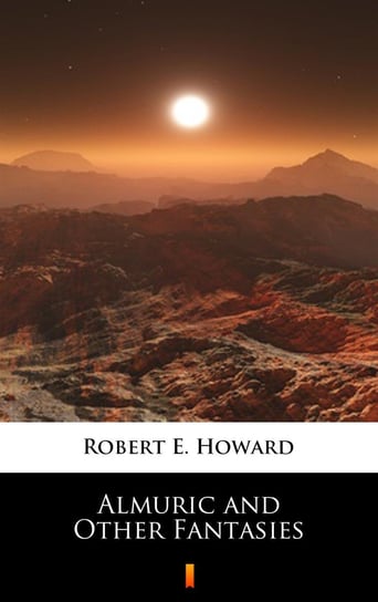 Almuric and Other Fantasies Howard Robert E.