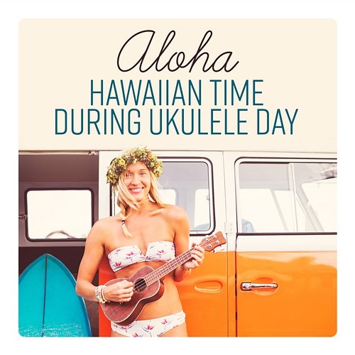 Aloha: Hawaiian Time During Ukulele Day Tropical Chill Music Land