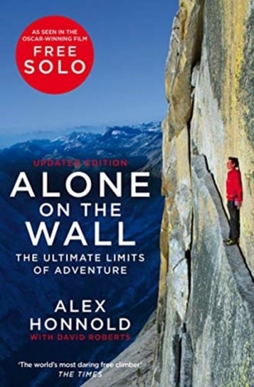 Alone on the Wall. Alex Honnold and the Ultimate Limits of Adventure Honnold Alex, Roberts David