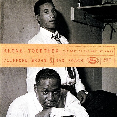 Alone Together: The Best Of The Mercury Years Clifford Brown, Max Roach Quintet