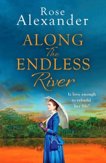 Along the Endless River: A compelling and heartbreaking historical novel Rose Alexander