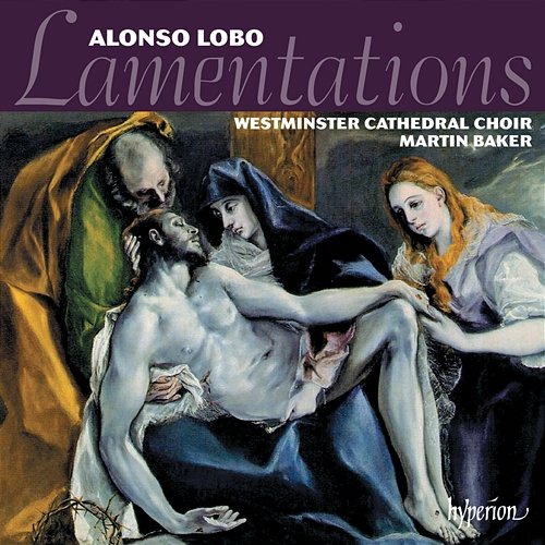 Alonso Lobo: Lamentations & Other Sacred Music Westminster Cathedral Choir, Martin Baker