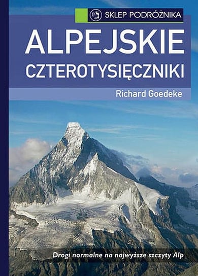 Alpejskie czterotysięczniki. Drogi normalne na najwyższe szczyty Alp Goedeke Richard