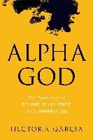 Alpha God: The Psychology of Religious Violence and Oppression Garcia Hector