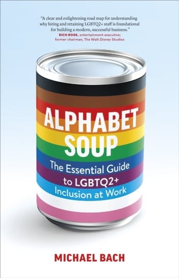 Alphabet Soup. The Essential Guide to LGBTQ2+ Inclusion at Work Michael Bach