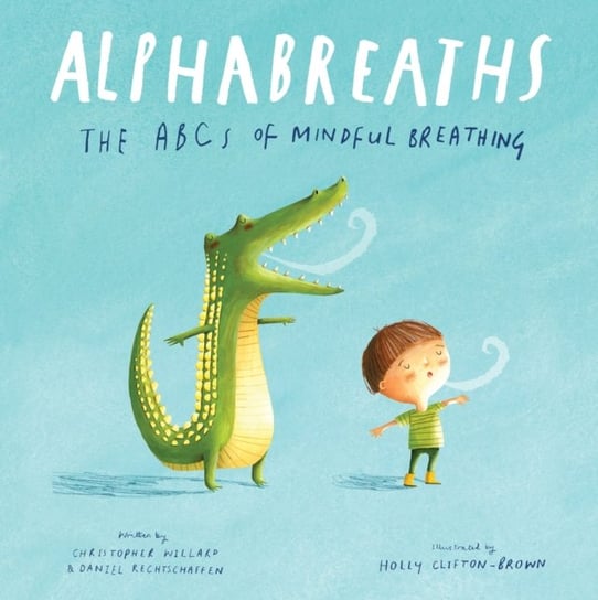 Alphabreaths. The ABCs of Mindful Breathing Christopher Willard, Daniel Rechtschaffen