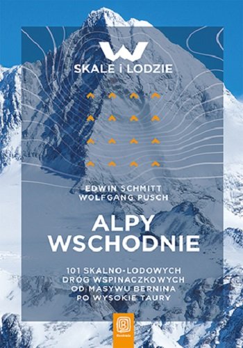 Alpy Wschodnie. 101 skalno-lodowych dróg wspinaczkowych od masywu Bernina po Wysokie Taury Pusch Wolfgang, Schmitt Edwin