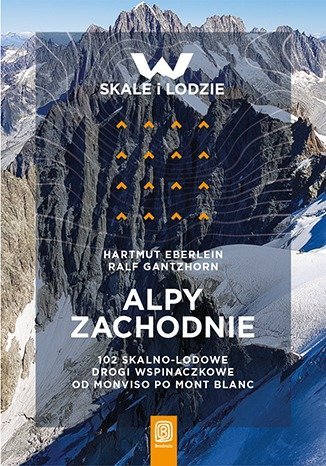 Alpy Zachodnie. 102 skalno-lodowe drogi wspinaczkowe od Monviso po Mont Blanc Eberlein Hartmut, Gantzhorn Ralf