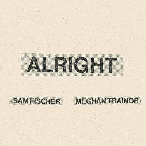 Alright Sam Fischer, Meghan Trainor