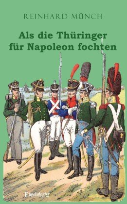 Als die Thüringer für Napoleon fochten Engelsdorfer Verlag