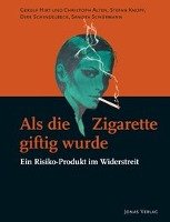 Als die Zigarette giftig wurde: Ein Risiko-Produkt im Widerstreit Hirt Gerulf, Gries Rainer, Knopf Stefan, Schindelbeck Dirk, Schurmann Sandra