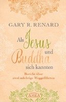 Als Jesus und Buddha sich kannten Renard Gary R.
