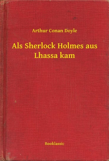Als Sherlock Holmes aus Lhassa kam Doyle Arthur Conan