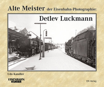 Alte Meister der Eisenbahn-Photographie: Detlev Luckmann Ek-Verlag