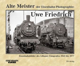 Alte Meister der Eisenbahn-Photographie: Uwe Friedrich Ek-Verlag