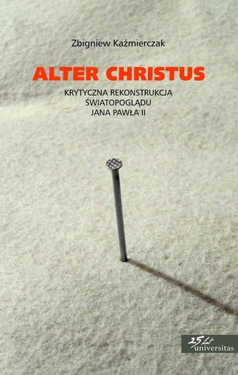 Alter Christus. Krytyczna rekonstrukcja światopoglądu Jana Pawła II Kaźmierczak Zbigniew