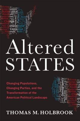 Altered States: Changing Populations, Changing Parties, and the Transformation of the American Political Landscape Holbrook Thomas M.