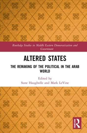 Altered States: The Remaking of the Political in the Arab World Opracowanie zbiorowe