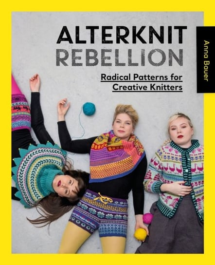 Alterknit Rebellion Radical patterns for creative knitters Anna Bauer