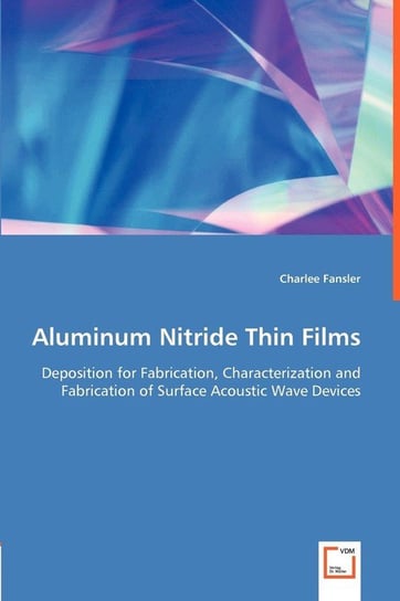 Aluminum Nitride Thin Films - Deposition for Fabrication, Characterization and Fabrication of Surface Acoustic Wave Devices Fansler Charlee