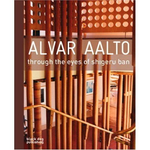 Alvar Aalto: Through the Eyes of Shigeru Ban Pallasmaa J Et Al