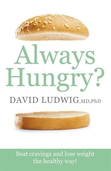 Always Hungry?: Beat cravings and lose weight the healthy way! David S. Ludwig