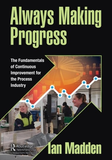 Always Making Progress: The Fundamentals of Continuous Improvement for the Process Industry Ian Madden