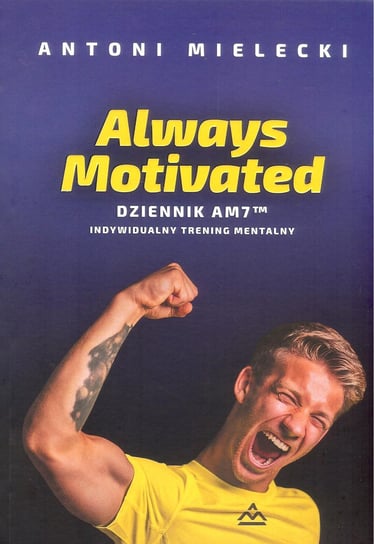 Always Motivated. Dziennik AM7™. Indywidualny trening mentalny Mielecki Antoni