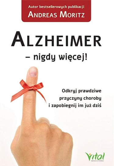 Alzheimer – nigdy więcej! Odkryj prawdziwe przyczyny choroby i zapobiegnij im już dziś Moritz Andreas