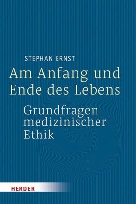 Am Anfang und Ende des Lebens - Grundfragen medizinischer Ethik Herder, Freiburg