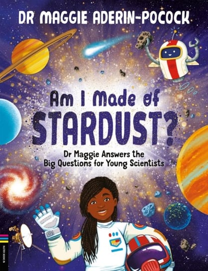 Am I Made of Stardust?: Dr Maggie Answers the Big Questions for Young Scientists Maggie Aderin-Pocock